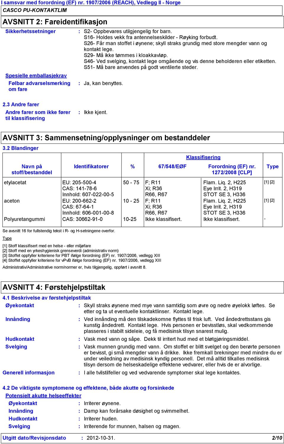 S46- Ved svelging, kontakt lege omgående og vis denne beholderen eller etiketten. S51- Må bare anvendes på godt ventilerte steder. Ja, kan benyttes. 2.