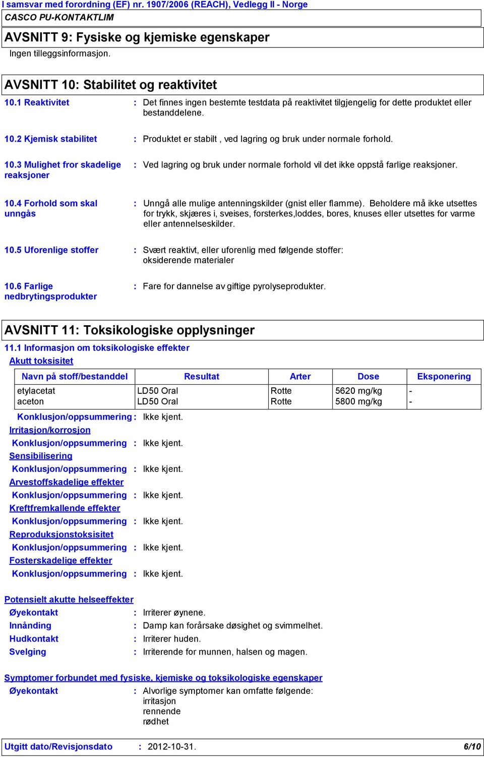 2 Kjemisk stabilitet Produktet er stabilt, ved lagring og bruk under normale forhold. 10.