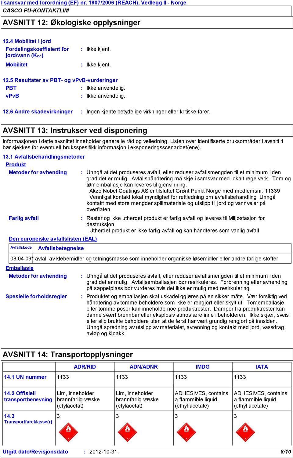 Listen over Identifiserte bruksområder i avsnitt 1 bør sjekkes for eventuell bruksspesifikk informasjon i eksponeringsscenarioet(ene). 13.