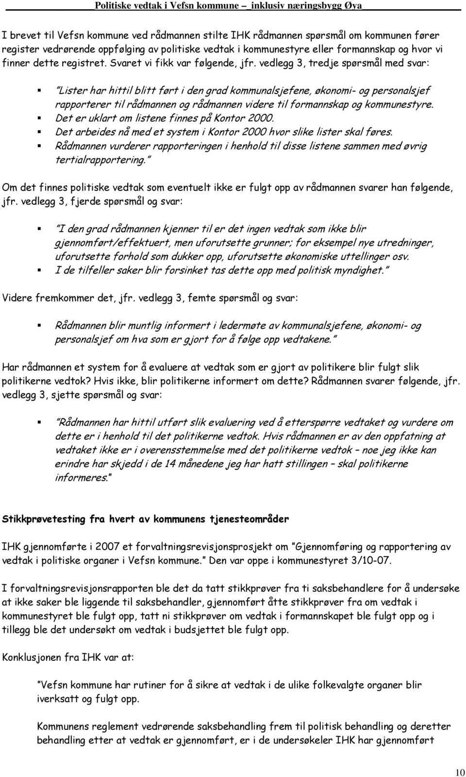 vedlegg 3, tredje spørsmål med svar: Lister har hittil blitt ført i den grad kommunalsjefene, økonomi- og personalsjef rapporterer til rådmannen og rådmannen videre til formannskap og kommunestyre.