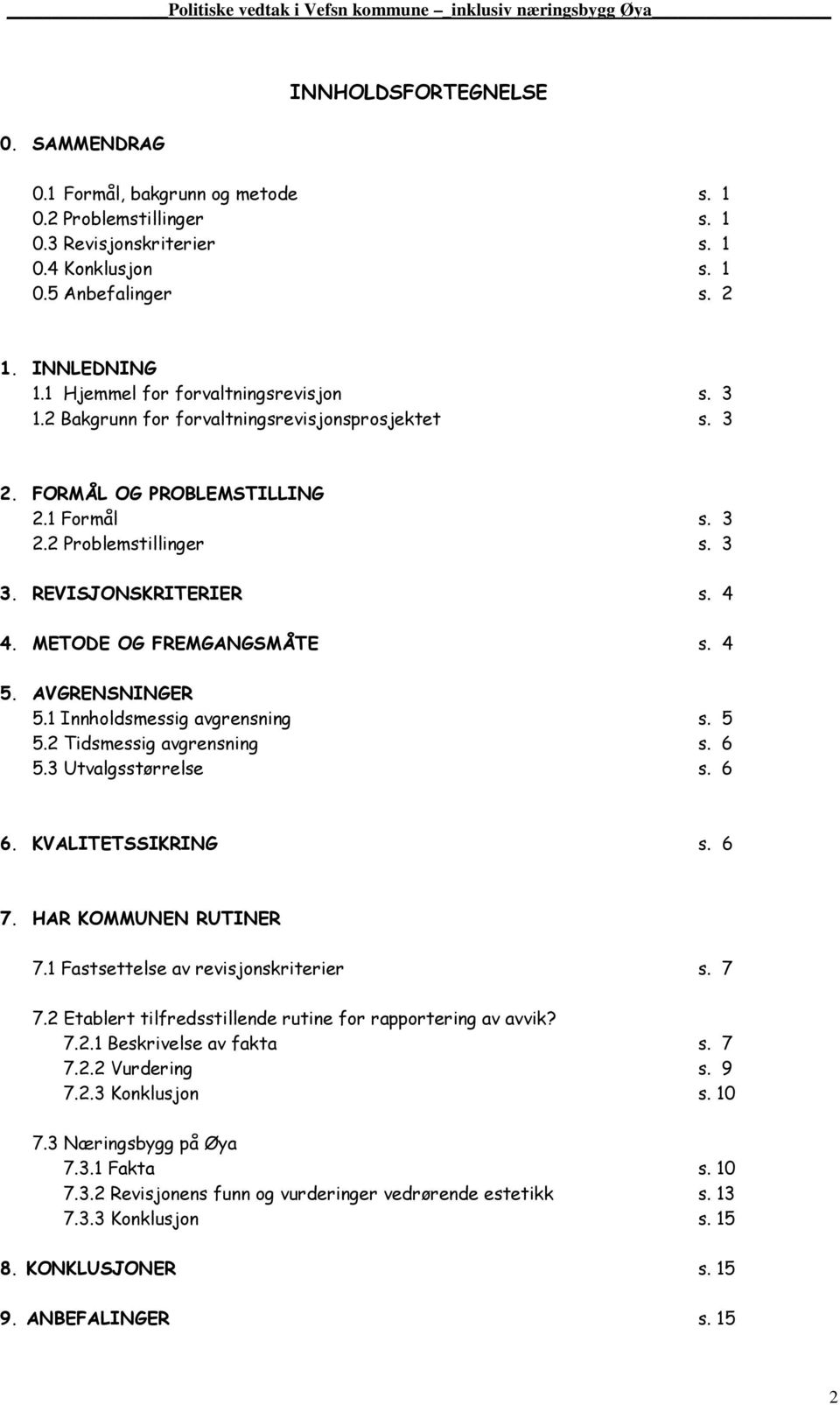 METODE OG FREMGANGSMÅTE s. 4 5. AVGRENSNINGER 5.1 Innholdsmessig avgrensning s. 5 5.2 Tidsmessig avgrensning s. 6 5.3 Utvalgsstørrelse s. 6 6. KVALITETSSIKRING s. 6 7. HAR KOMMUNEN RUTINER 7.