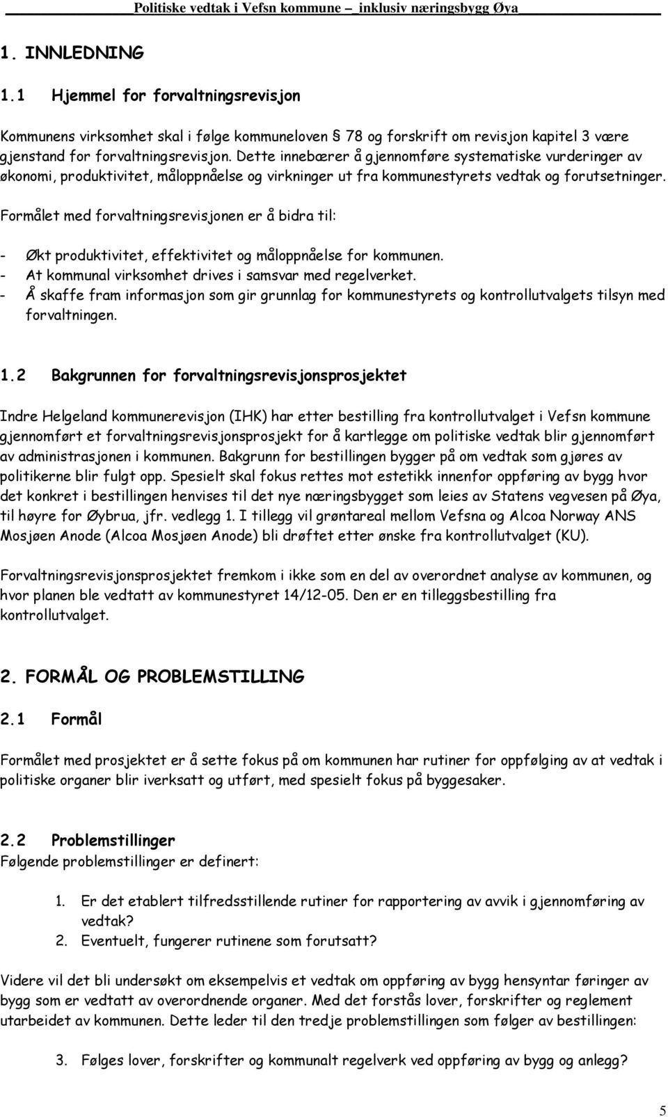 Formålet med forvaltningsrevisjonen er å bidra til: - Økt produktivitet, effektivitet og måloppnåelse for kommunen. - At kommunal virksomhet drives i samsvar med regelverket.