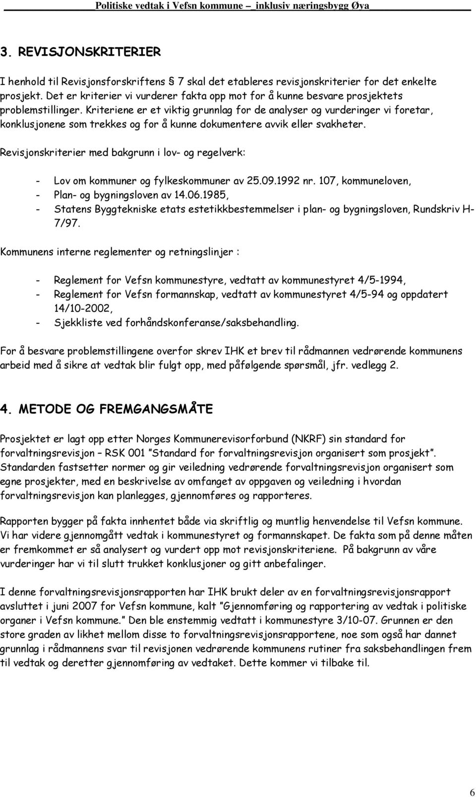 Kriteriene er et viktig grunnlag for de analyser og vurderinger vi foretar, konklusjonene som trekkes og for å kunne dokumentere avvik eller svakheter.