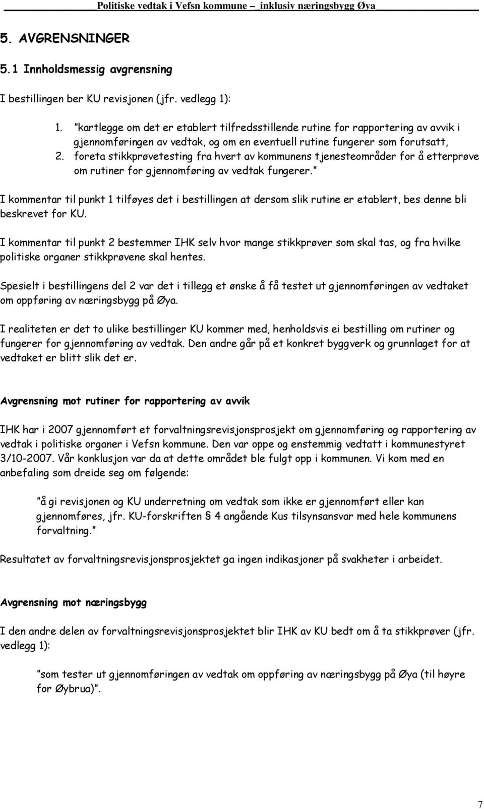 foreta stikkprøvetesting fra hvert av kommunens tjenesteområder for å etterprøve om rutiner for gjennomføring av vedtak fungerer.