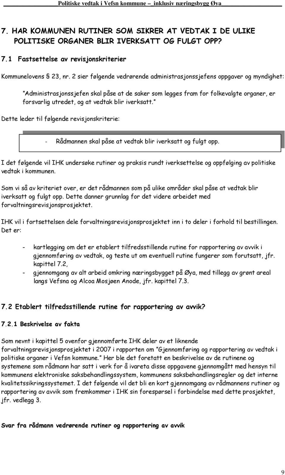 iverksatt. Dette leder til følgende revisjonskriterie: - Rådmannen skal påse at vedtak blir iverksatt og fulgt opp.