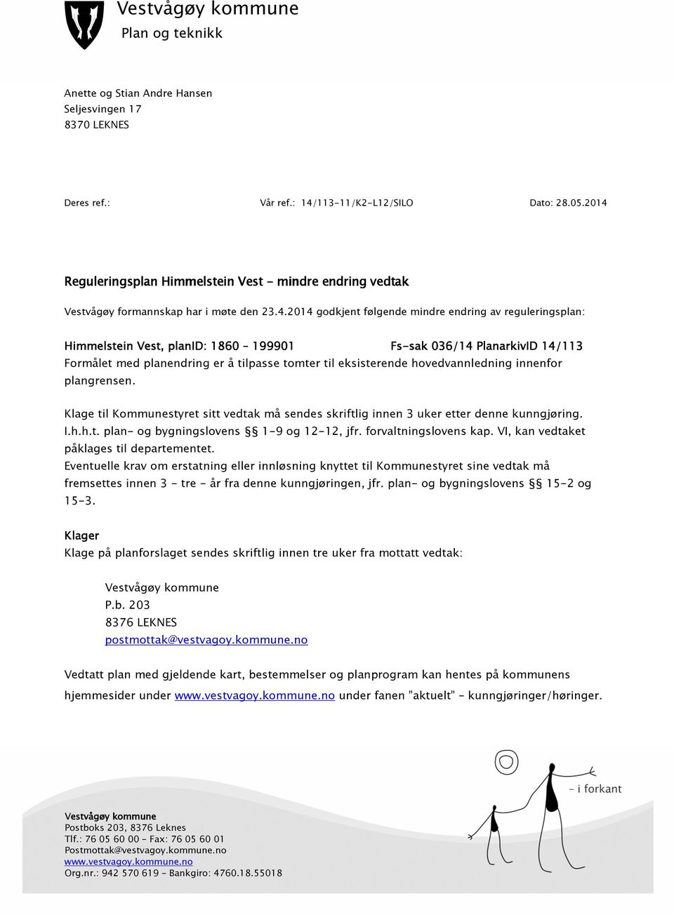 1860 199901 Fs-sak sak 036/14 PlanarkivID 14/113 Formålet med planendring er å tilpasse tomter til eksisterende hovedvannledning innenfor plangrensen.