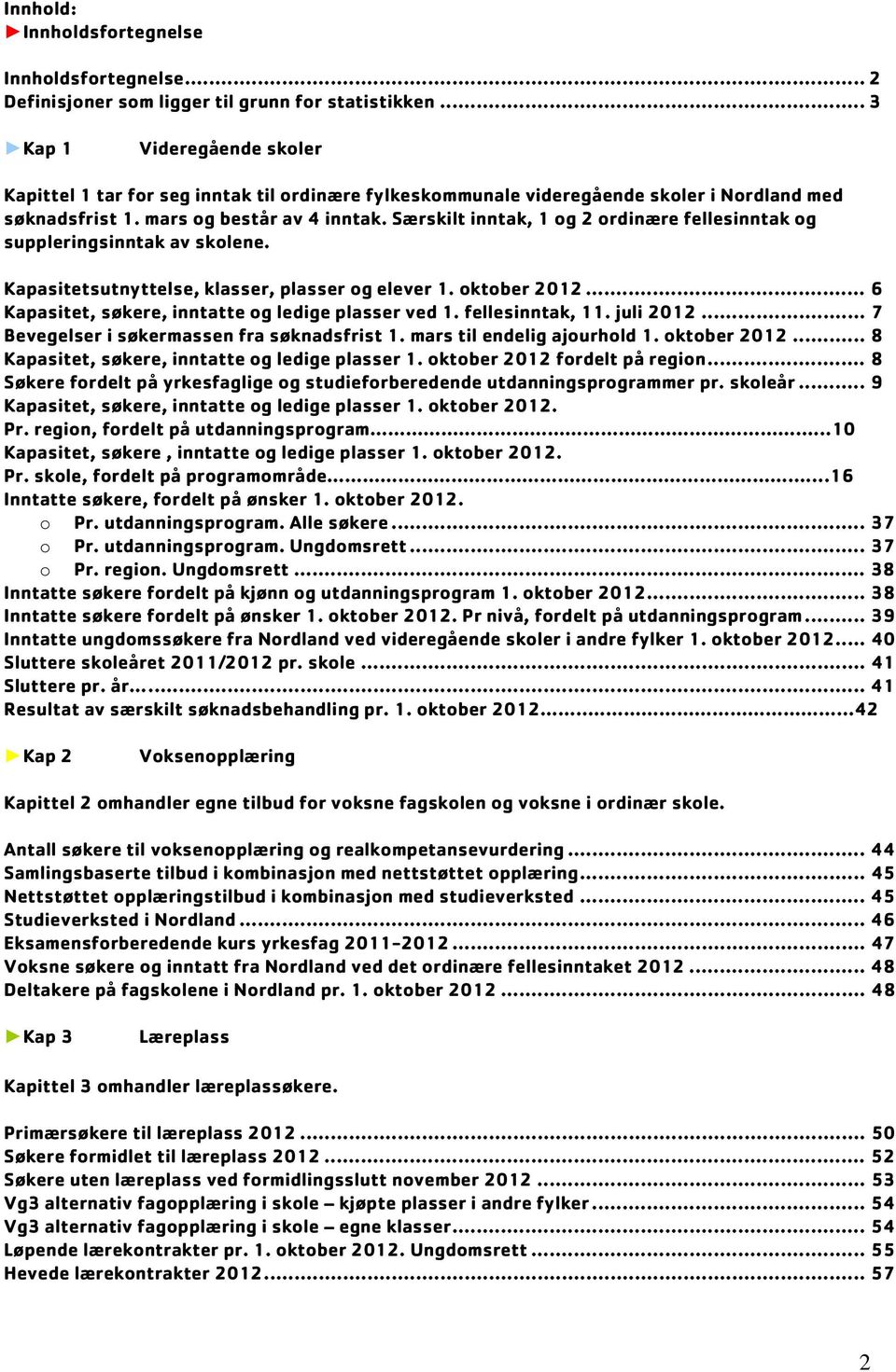 Særskilt inntak, 1 og 2 ordinære fellesinntak og suppleringsinntak av skolene. Kapasitetsutnyttelse, klasser, plasser og elever 1. oktober 2012... 6 Kapasitet, søkere, inntatte og ledige plasser ved 1.