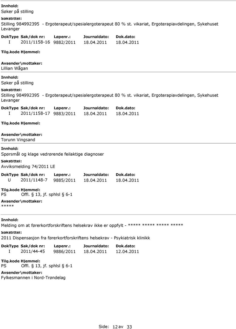 Vingsand Spørsmål og klage vedrørende feilaktige diagnoser Avviksmelding 74/2011 LE 2011/1148-7 9885/2011 ***** Melding om at førerkortforskriftens helsekrav ikke er