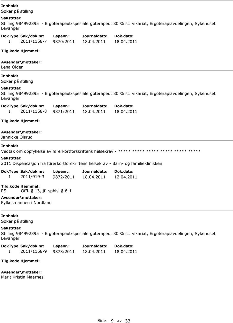 oppfyllelse av førerkortforskriftens helsekrav - ***** ***** ***** ***** ***** ***** 2011 Dispensasjon fra førerkortforskriftens helsekrav - Barn- og familieklinikken 2011/919-3 9872/2011