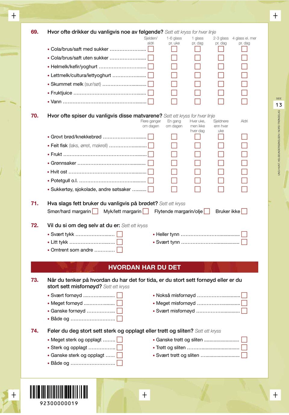 Sett ett kryss for hver linje Flere ganger En gang Hver uke, Sjeldnere Aldri om dagen om dagen men ikke enn hver hver dag uke Grovt brød/knekkebrød... Feit fisk (laks, ørret, makrell)... Frukt.