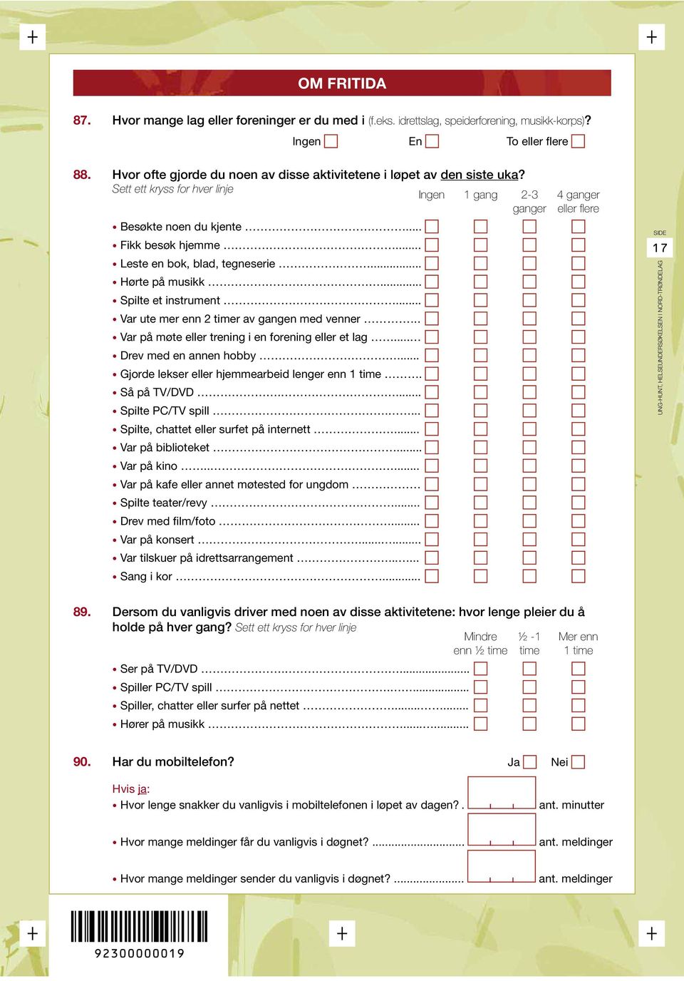 .. Leste en bok, blad, tegneserie... Hørte på musikk... Spilte et instrument... Var ute mer enn 2 timer av gangen med venner... Var på møte eller trening i en forening eller et lag.