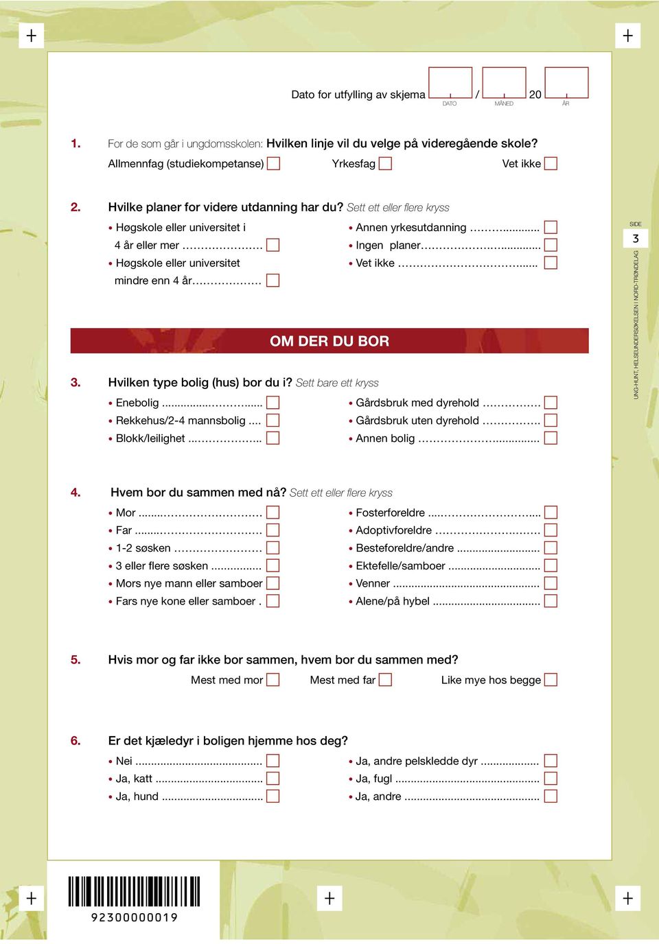 .. mindre enn 4 år. OM DER DU BOR 3. Hvilken type bolig (hus) bor du i? Sett bare ett kryss Enebolig...... Gårdsbruk med dyrehold. Rekkehus/2-4 mannsbolig... Gårdsbruk uten dyrehold. Blokk/leilighet.