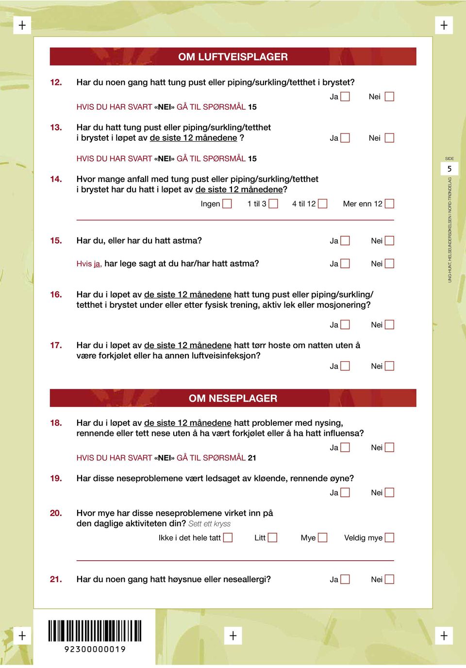 Hvor mange anfall med tung pust eller piping/surkling/tetthet i brystet har du hatt i løpet av de siste 12 månedene? Ingen 1 til 3 4 til 12 Mer enn 12 15. Har du, eller har du hatt astma?