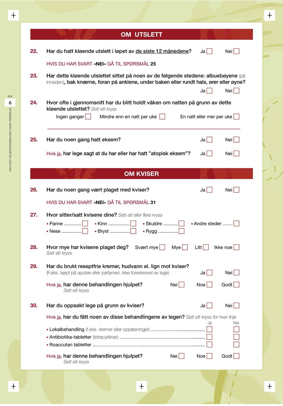 Hvor ofte i gjennomsnitt har du blitt holdt våken om natten på grunn av dette kløende utslettet? Sett ett kryss Ingen ganger Mindre enn en natt per uke En natt eller mer per uke 25.