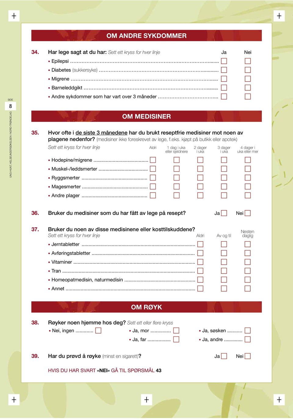 kjøpt på butikk eller apotek) Sett ett kryss for hver linje Aldri 1 dag i uka 2 dager 3 dager 4 dager i eller sjeldnere i uka i uka uka eller mer Hodepine/migrene... Muskel-/leddsmerter... Ryggsmerter.