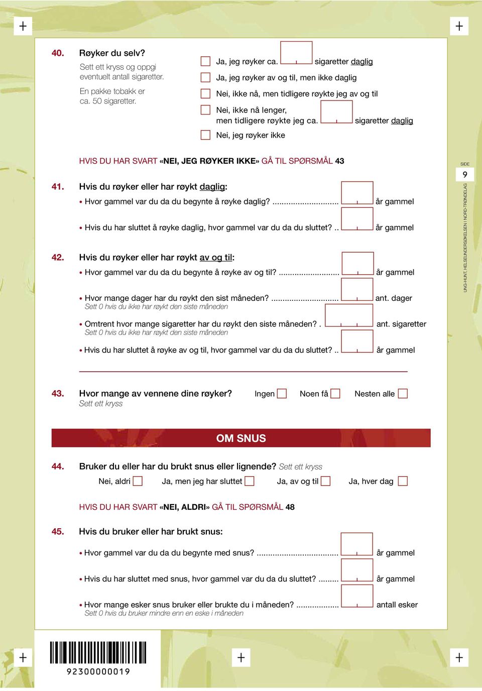Nei, jeg røyker ikke sigaretter daglig HVIS DU HAR SVART «NEI, JEG RØYKER IKKE» GÅ TIL SPØRSMÅL 43 41. Hvis du røyker eller har røykt daglig: Hvor gammel var du da du begynte å røyke daglig?