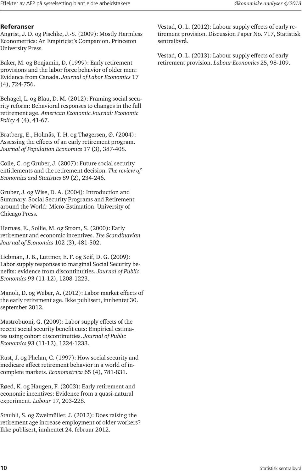 Vestad, O. L. (2012): Labour supply effects of early retirement provision. Discussion Paper No. 717, Statistisk sentralbyrå. Vestad, O. L. (2013): Labour supply effects of early retirement provision.