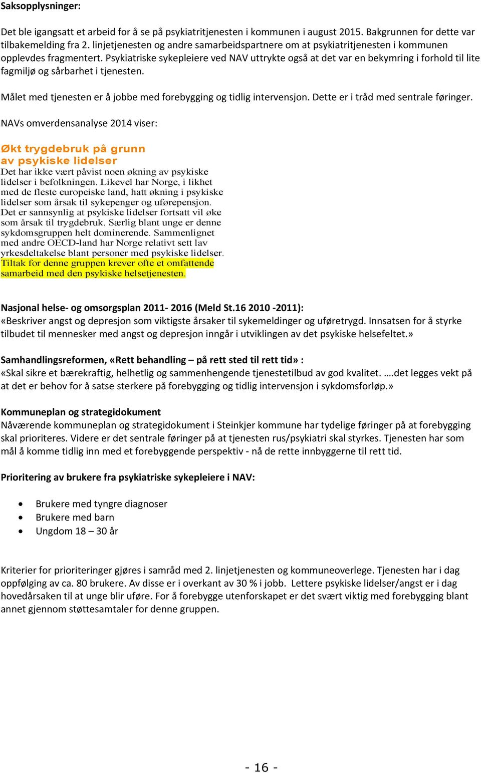 Psykiatriske sykepleiere ved NAV uttrykte også at det var en bekymring i forhold til lite fagmiljø og sårbarhet i tjenesten. Målet med tjenesten er å jobbe med forebygging og tidlig intervensjon.