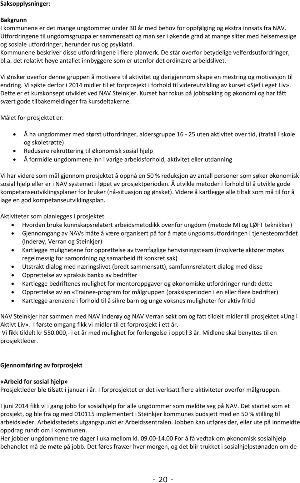 Kommunene beskriver disse utfordringene i flere planverk. De står overfor betydelige velferdsutfordringer, bl.a. det relativt høye antallet innbyggere som er utenfor det ordinære arbeidslivet.