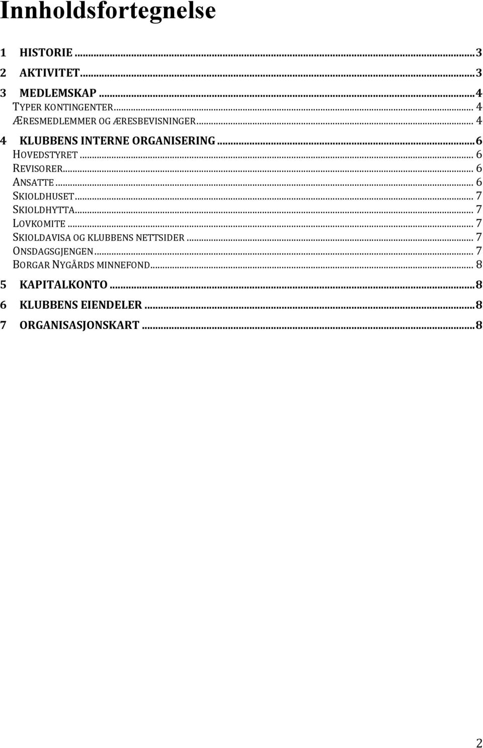 .. 6 ANSATTE... 6 SKIOLDHUSET... 7 SKIOLDHYTTA... 7 LOVKOMITE... 7 SKIOLDAVISA OG KLUBBENS NETTSIDER.