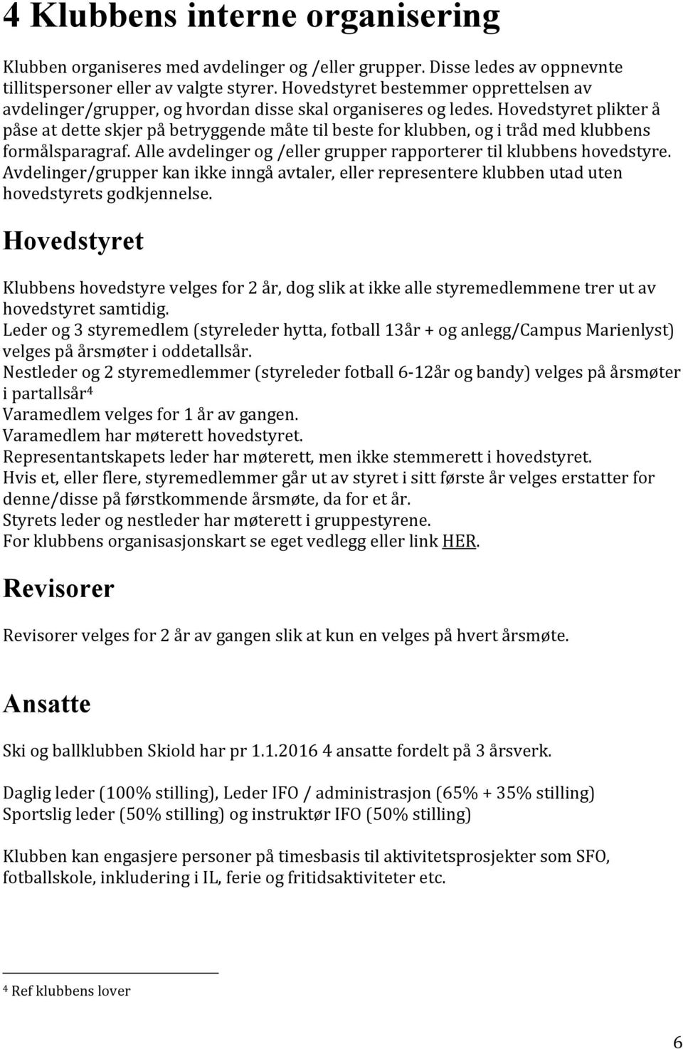 Hovedstyret plikter å påse at dette skjer på betryggende måte til beste for klubben, og i tråd med klubbens formålsparagraf. Alle avdelinger og /eller grupper rapporterer til klubbens hovedstyre.