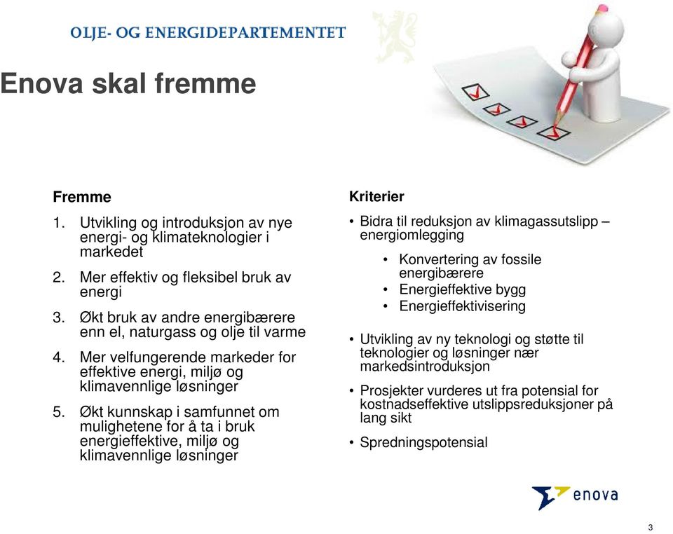 Økt kunnskap i samfunnet om mulighetene for å ta i bruk energieffektive, miljø og klimavennlige løsninger Kriterier Bidra til reduksjon av klimagassutslipp energiomlegging Konvertering av