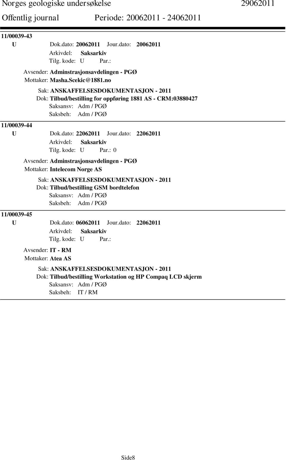 dato: 22062011 Avsender: Adminstrasjonsavdelingen - PGØ Mottaker: Intelecom Norge AS Sak: ANSKAFFELSESDOKUMENTASJON - 2011 Dok: Tilbud/bestilling GSM bordtelefon Saksansv: Adm / PGØ