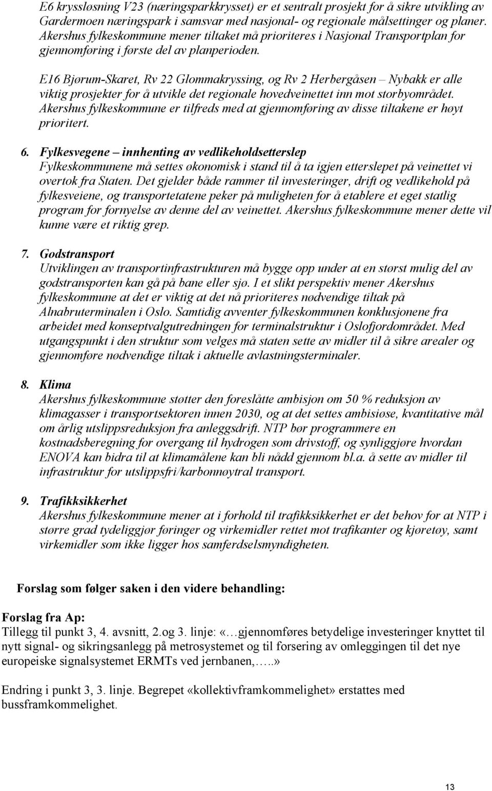 E16 Bjørum-Skaret, Rv 22 Glommakryssing, og Rv 2 Herbergåsen Nybakk er alle viktig prosjekter for å utvikle det regionale hovedveinettet inn mot storbyområdet.