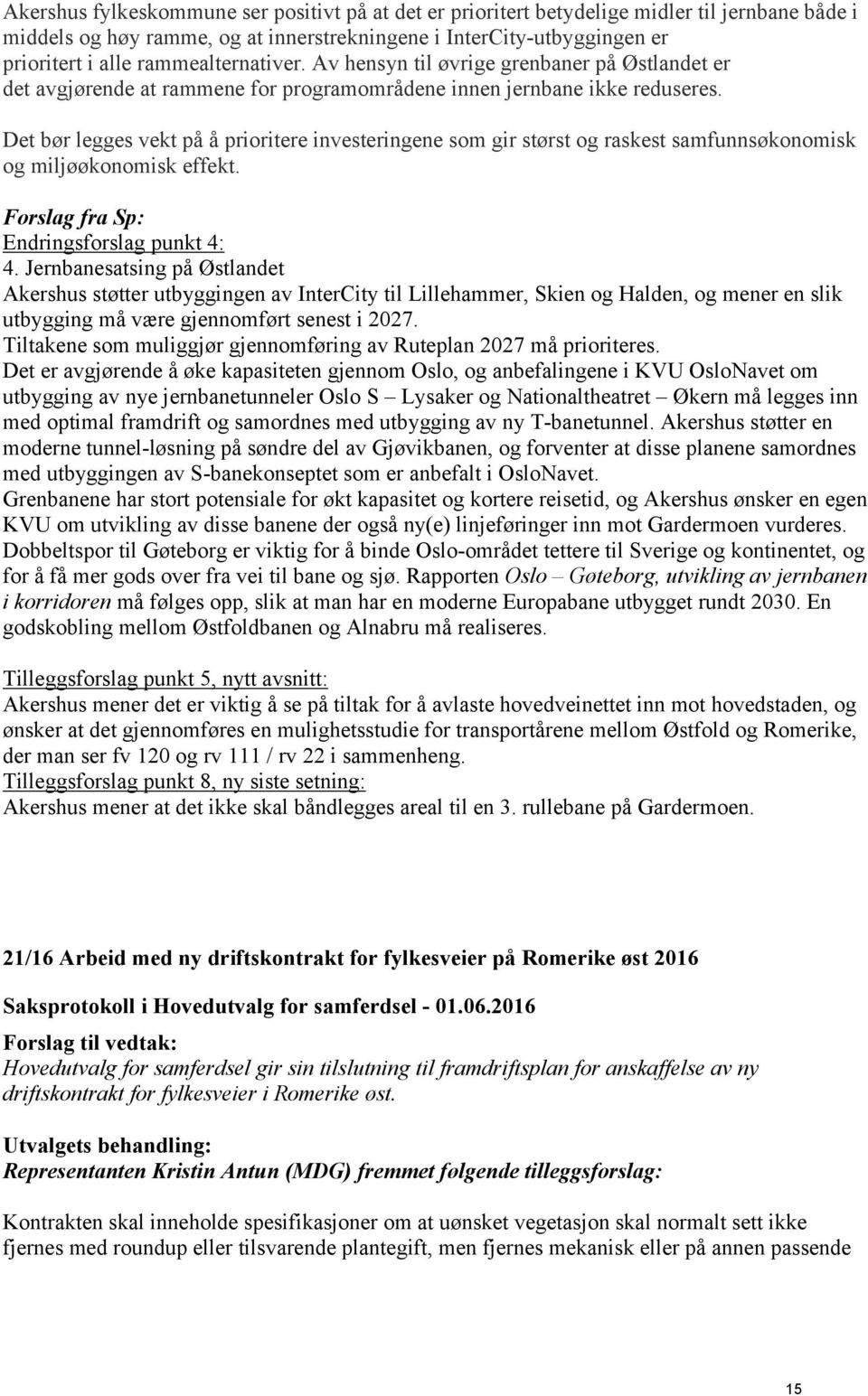 Det bør legges vekt på å prioritere investeringene som gir størst og raskest samfunnsøkonomisk og miljøøkonomisk effekt. Forslag fra Sp: Endringsforslag punkt 4: 4.