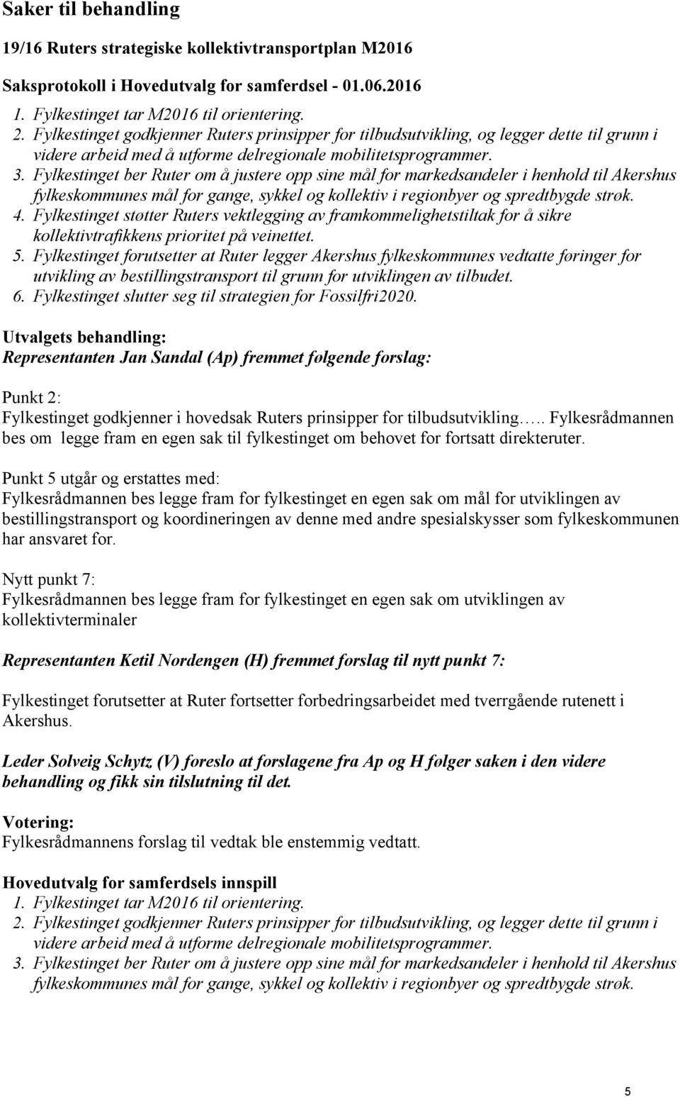 Fylkestinget ber Ruter om å justere opp sine mål for markedsandeler i henhold til Akershus fylkeskommunes mål for gange, sykkel og kollektiv i regionbyer og spredtbygde strøk. 4.