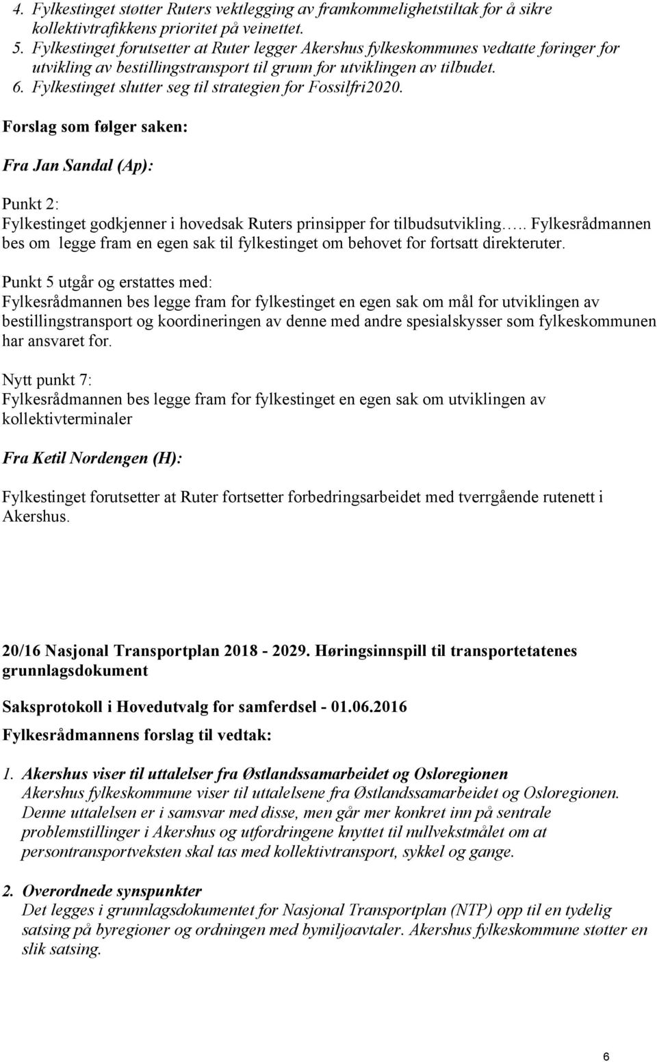 Fylkestinget slutter seg til strategien for Fossilfri2020. Forslag som følger saken: Fra Jan Sandal (Ap): Punkt 2: Fylkestinget godkjenner i hovedsak Ruters prinsipper for tilbudsutvikling.