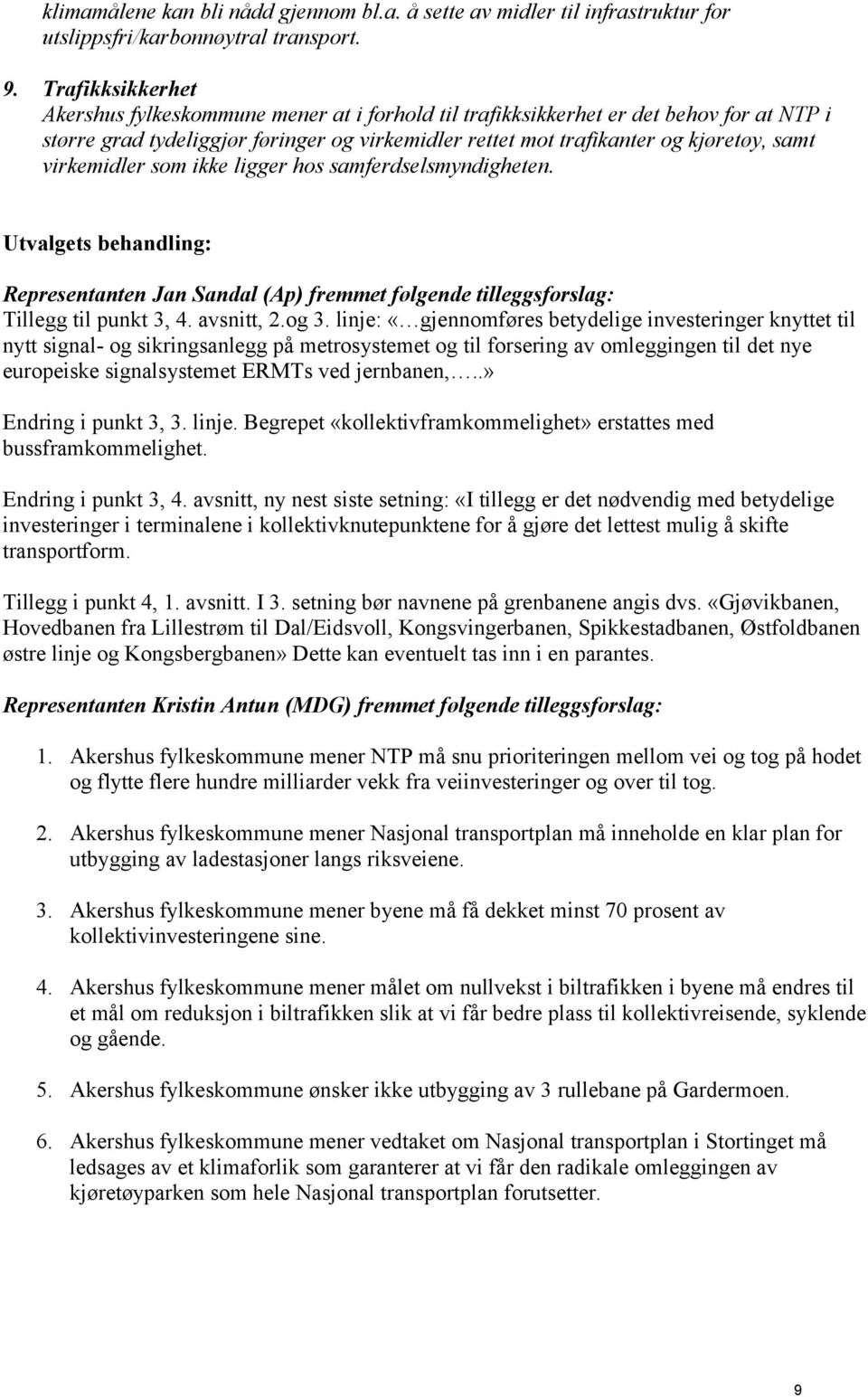 virkemidler som ikke ligger hos samferdselsmyndigheten. Utvalgets behandling: Representanten Jan Sandal (Ap) fremmet følgende tilleggsforslag: Tillegg til punkt 3, 4. avsnitt, 2.og 3.