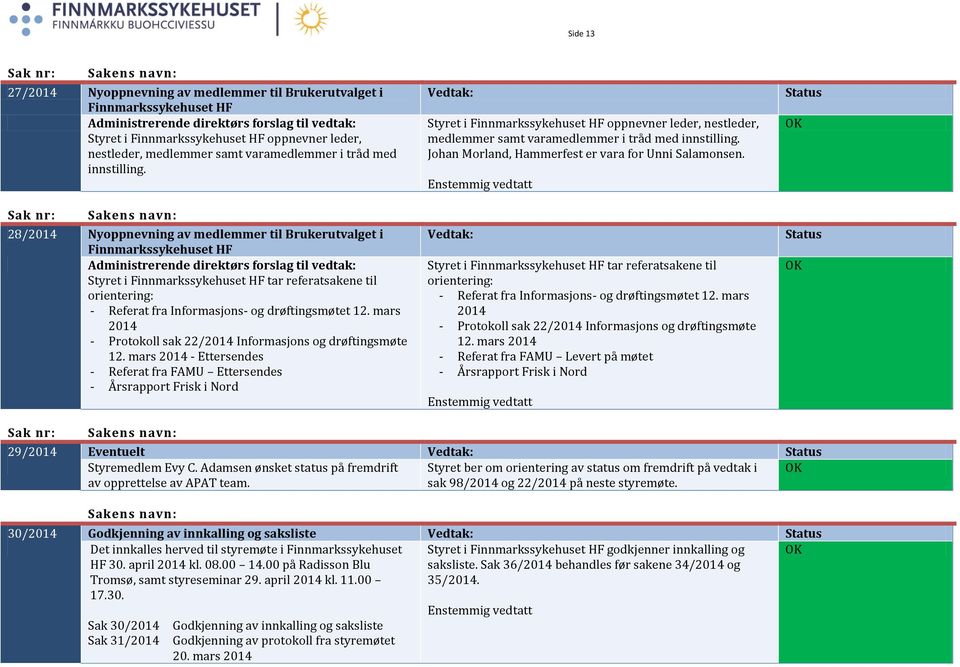 Sak nr: 28/2014 Nyoppnevning av medlemmer til Brukerutvalget i Finnmarkssykehuset HF Styret i Finnmarkssykehuset HF tar referatsakene til orientering: - Referat fra Informasjons- og drøftingsmøtet 12.