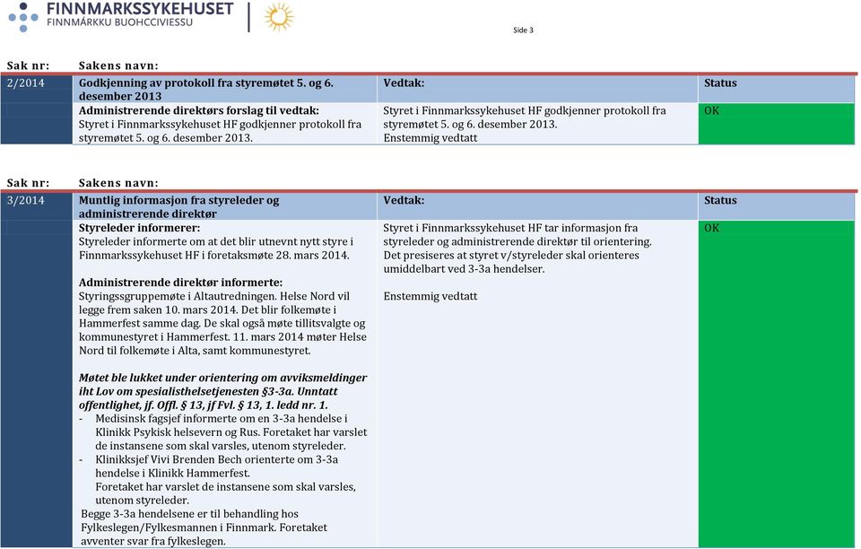 Sak nr: 3/2014 Muntlig informasjon fra styreleder og administrerende direktør Styreleder informerer: Styreleder informerte om at det blir utnevnt nytt styre i Finnmarkssykehuset HF i foretaksmøte 28.