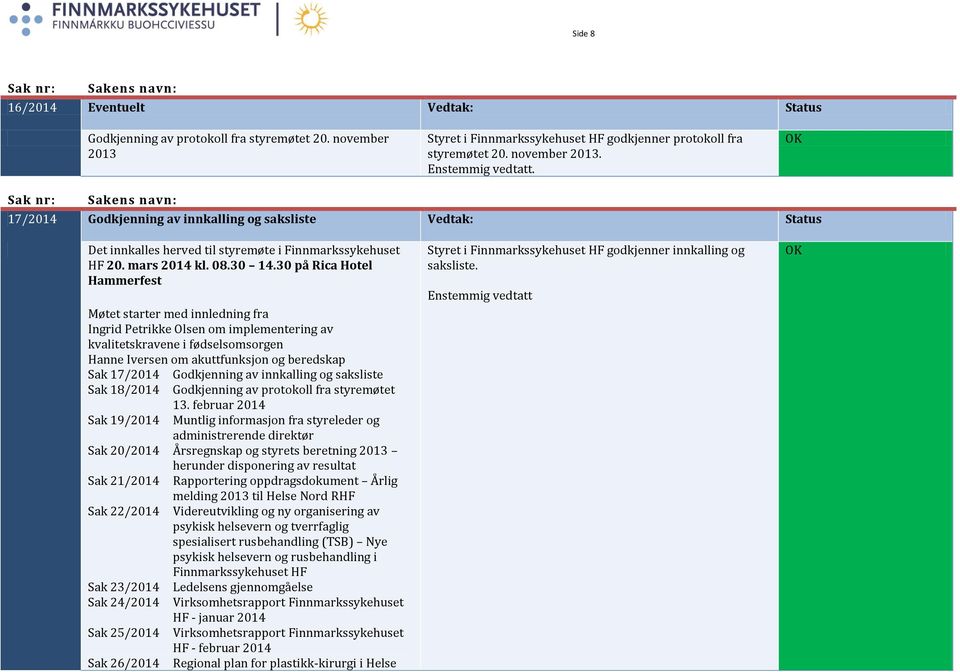 . Sak nr: 17/2014 Godkjenning av innkalling og saksliste Det innkalles herved til styremøte i Finnmarkssykehuset HF 20. mars 2014 kl. 08.30 14.