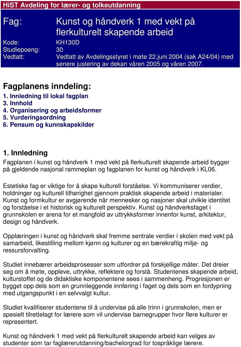 juni 2004 (sak A24/04) med senere justering av dekan våren 2005 og våren 2007. Fagplanens inndeling: 1. Innledning til lokal fagplan 3. Innhold 4. Organisering og arbeidsformer 5. Vurderingsordning 6.