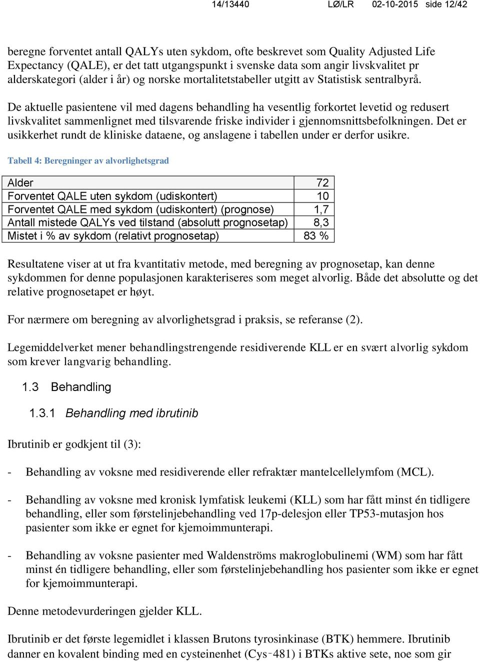 De aktuelle pasientene vil med dagens behandling ha vesentlig forkortet levetid og redusert livskvalitet sammenlignet med tilsvarende friske individer i gjennomsnittsbefolkningen.