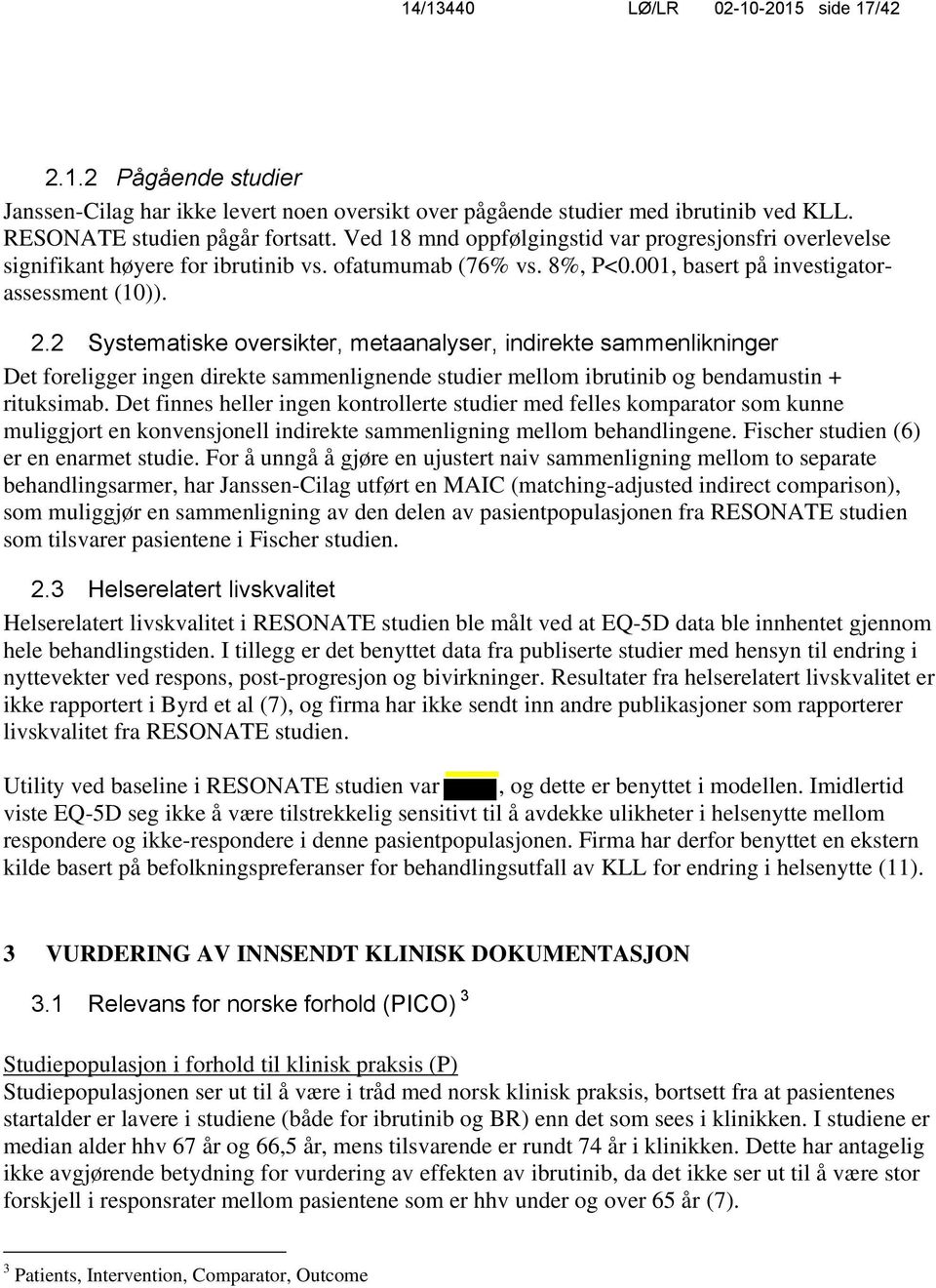 2 Systematiske oversikter, metaanalyser, indirekte sammenlikninger Det foreligger ingen direkte sammenlignende studier mellom ibrutinib og bendamustin + rituksimab.