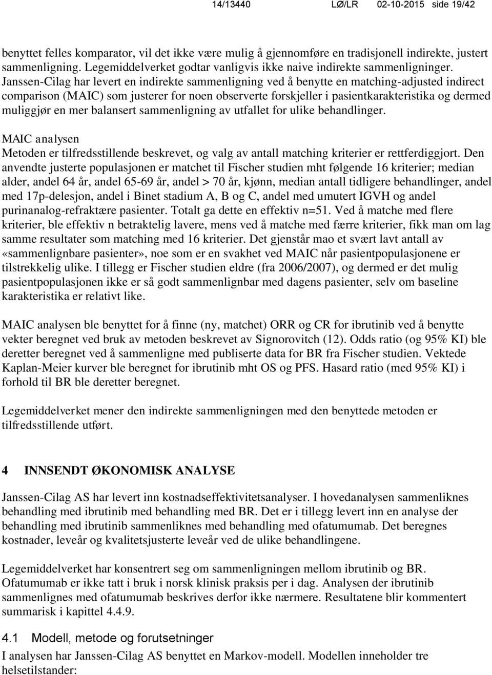 Janssen-Cilag har levert en indirekte sammenligning ved å benytte en matching-adjusted indirect comparison (MAIC) som justerer for noen observerte forskjeller i pasientkarakteristika og dermed