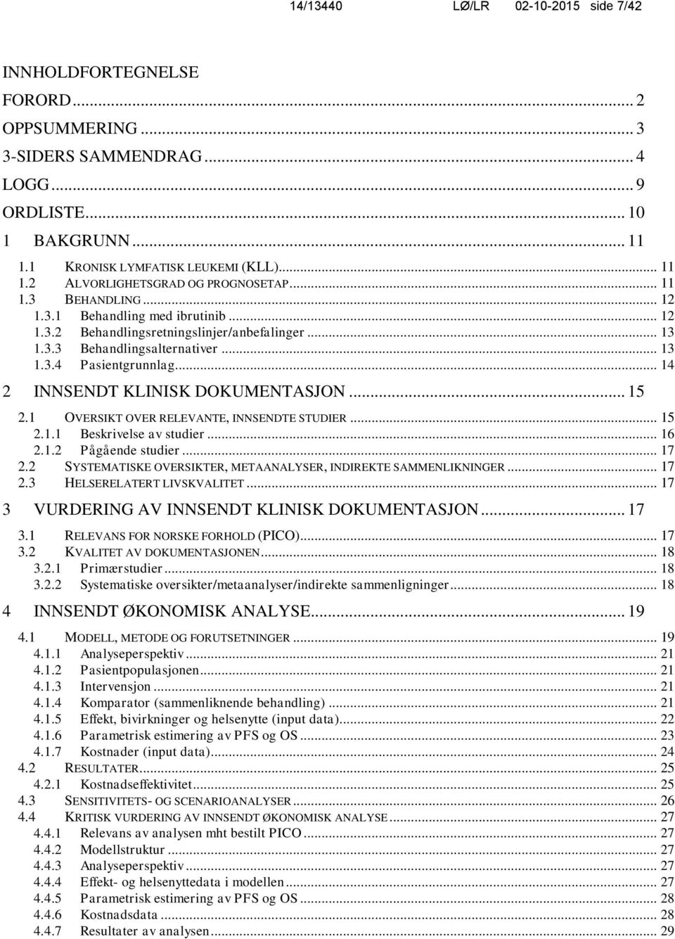 .. 14 2 INNSENDT KLINISK DOKUMENTASJON... 15 2.1 OVERSIKT OVER RELEVANTE, INNSENDTE STUDIER... 15 2.1.1 Beskrivelse av studier... 16 2.1.2 Pågående studier... 17 2.