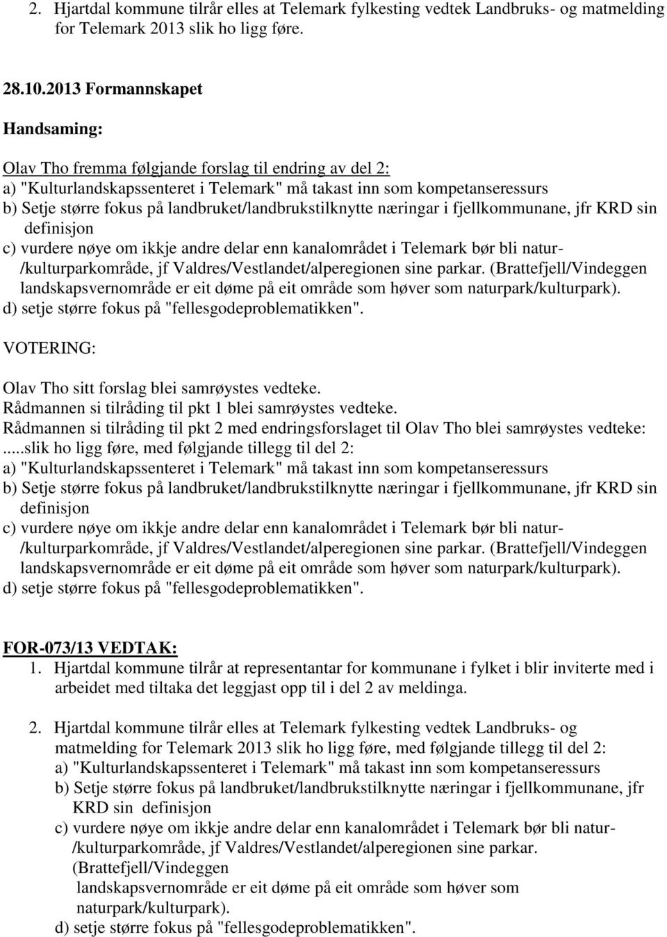 landbruket/landbrukstilknytte næringar i fjellkommunane, jfr KRD sin definisjon c) vurdere nøye om ikkje andre delar enn kanalområdet i Telemark bør bli natur- /kulturparkområde, jf