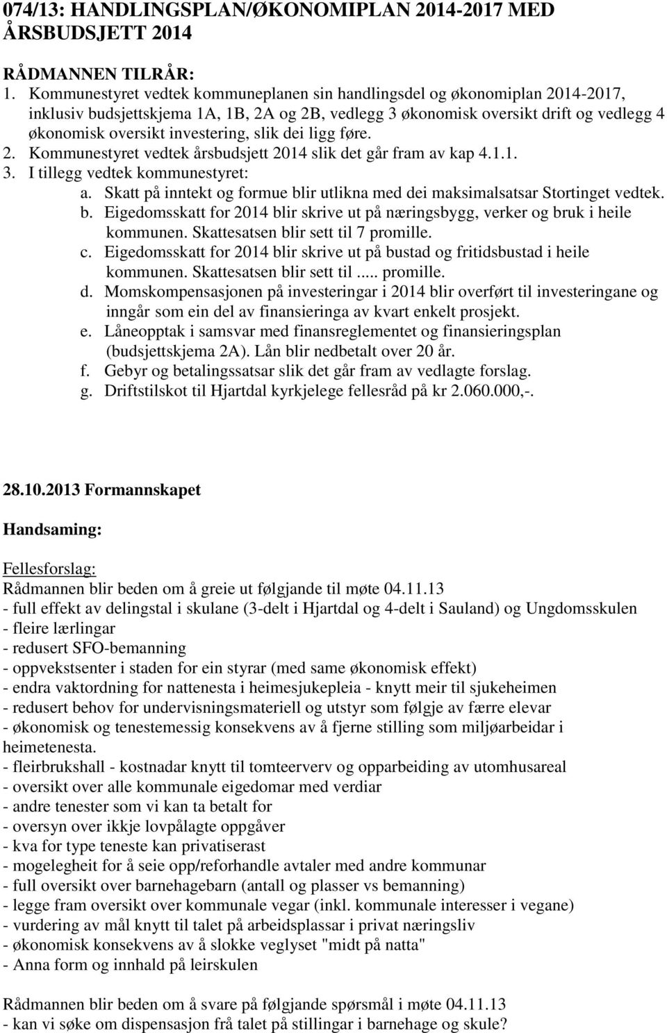 slik dei ligg føre. 2. Kommunestyret vedtek årsbudsjett 2014 slik det går fram av kap 4.1.1. 3. I tillegg vedtek kommunestyret: a.