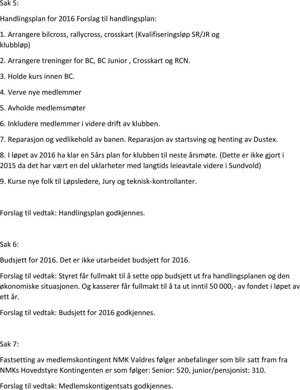 Reparasjon av startsving og henting av Dustex. 8. I løpet av 2016 ha klar en 5års plan for klubben til neste årsmøte.