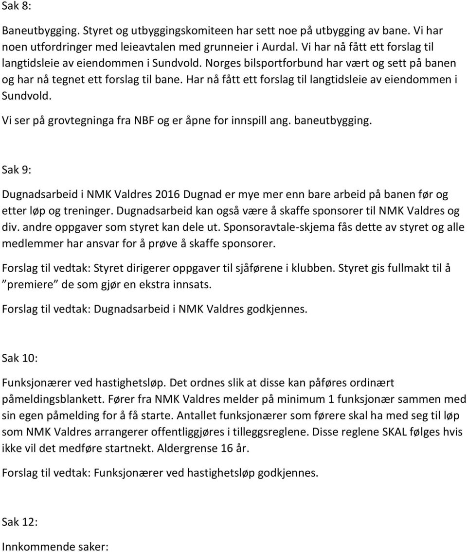 Har nå fått ett forslag til langtidsleie av eiendommen i Sundvold. Vi ser på grovtegninga fra NBF og er åpne for innspill ang. baneutbygging.