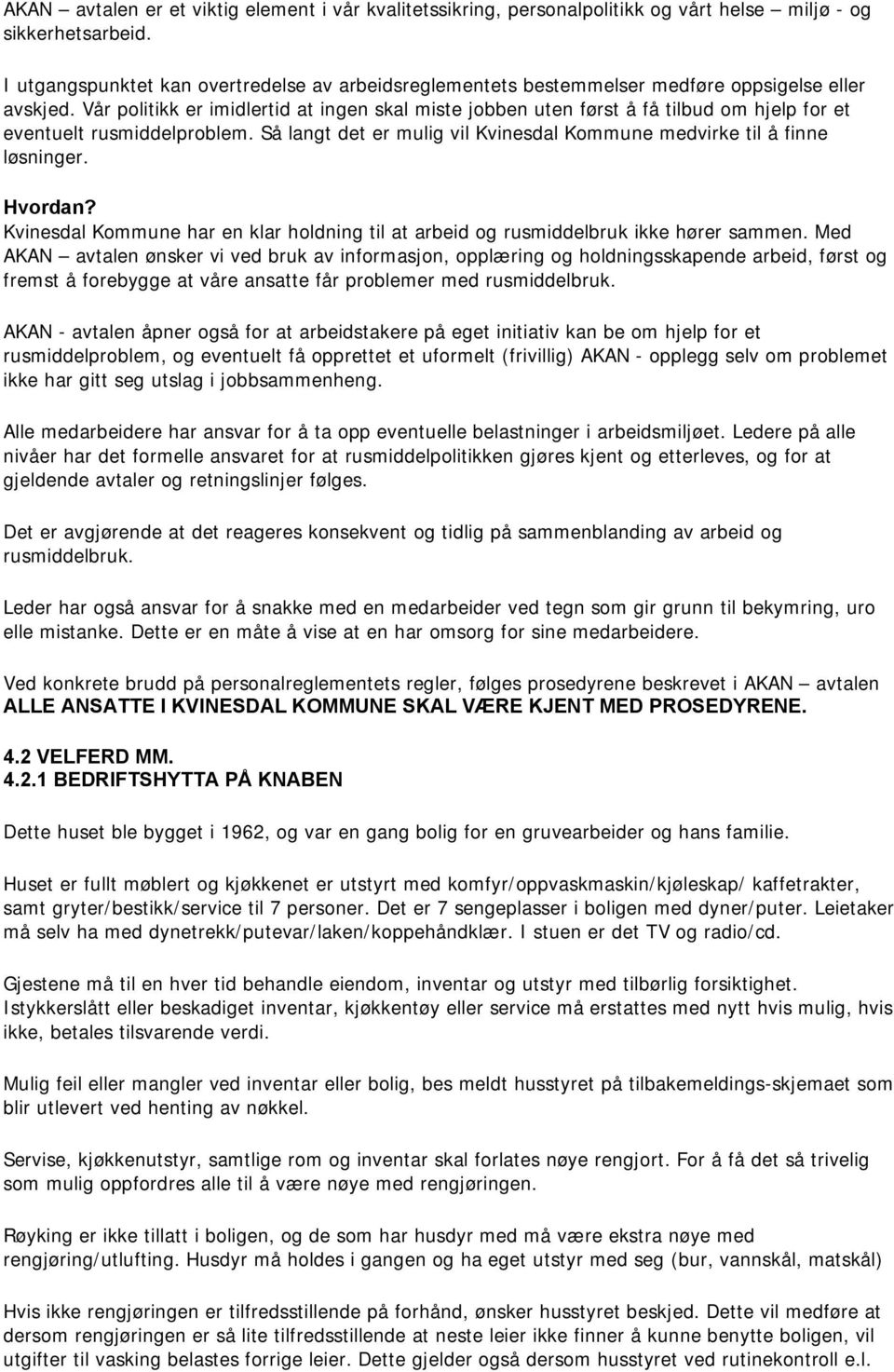 Vår politikk er imidlertid at ingen skal miste jobben uten først å få tilbud om hjelp for et eventuelt rusmiddelproblem. Så langt det er mulig vil Kvinesdal Kommune medvirke til å finne løsninger.