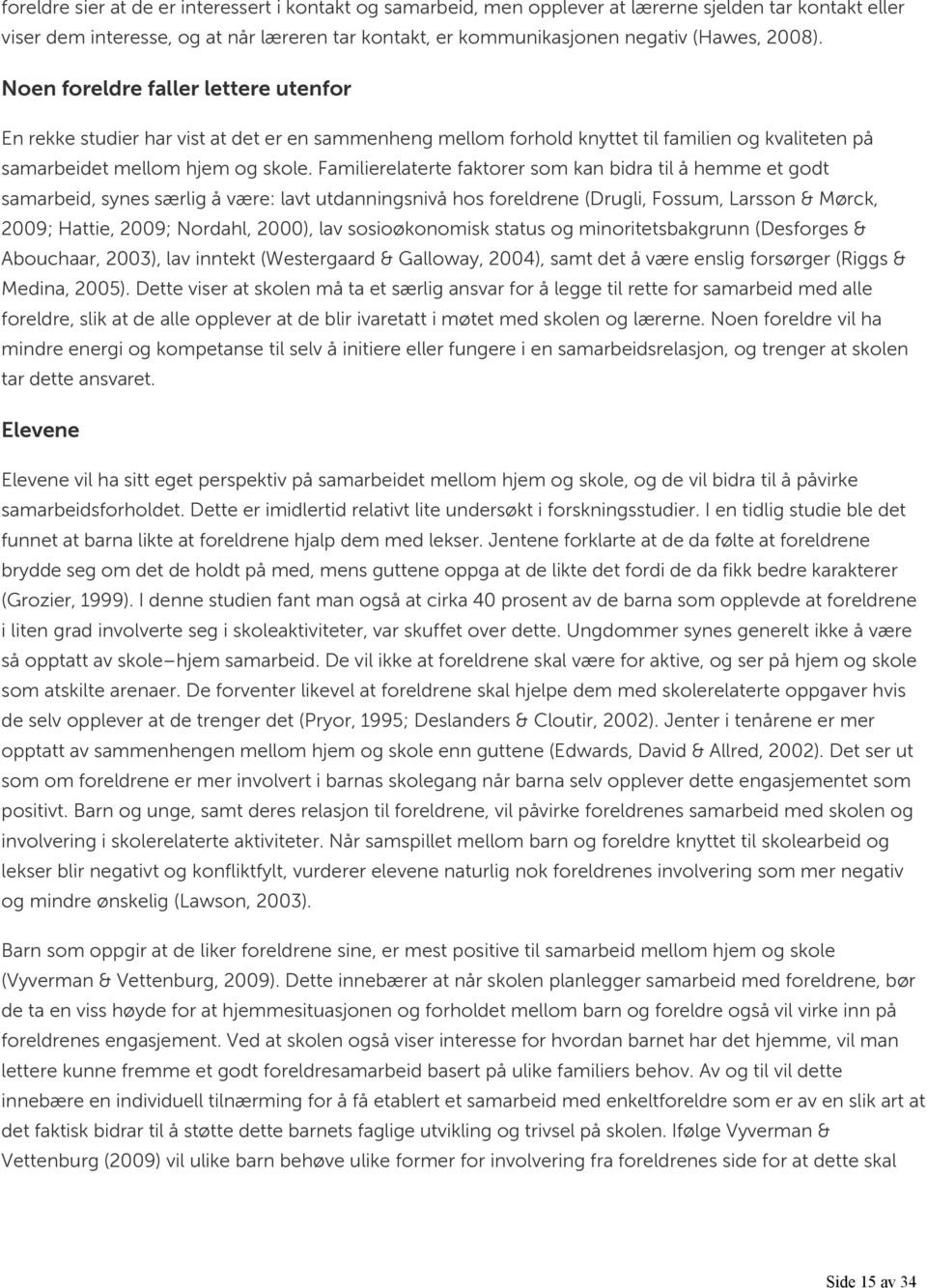 Familierelaterte faktorer som kan bidra til å hemme et godt samarbeid, synes særlig å være: lavt utdanningsnivå hos foreldrene (Drugli, Fossum, Larsson & Mørck, 2009; Hattie, 2009; Nordahl, 2000),