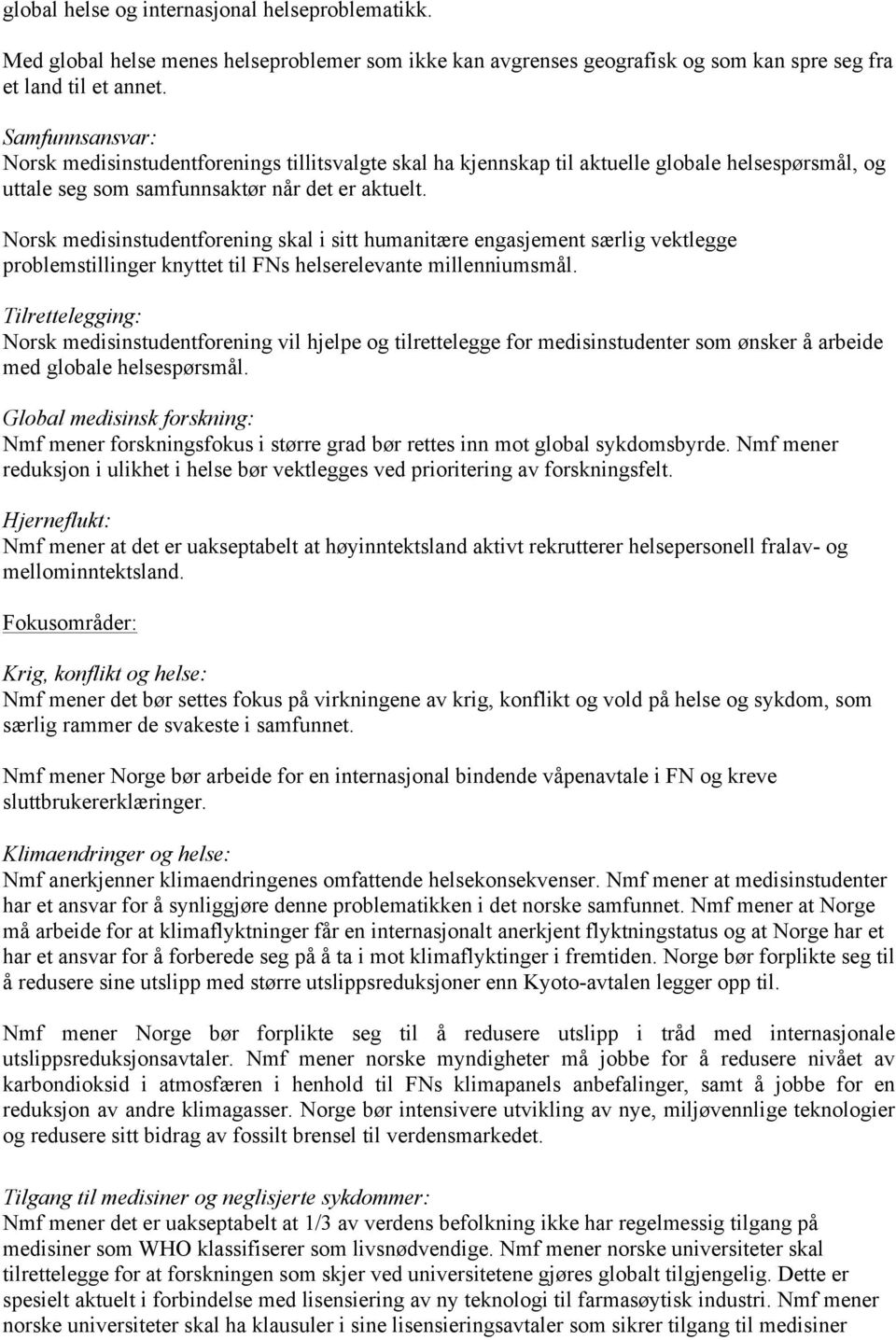 Norsk medisinstudentforening skal i sitt humanitære engasjement særlig vektlegge problemstillinger knyttet til FNs helserelevante millenniumsmål.