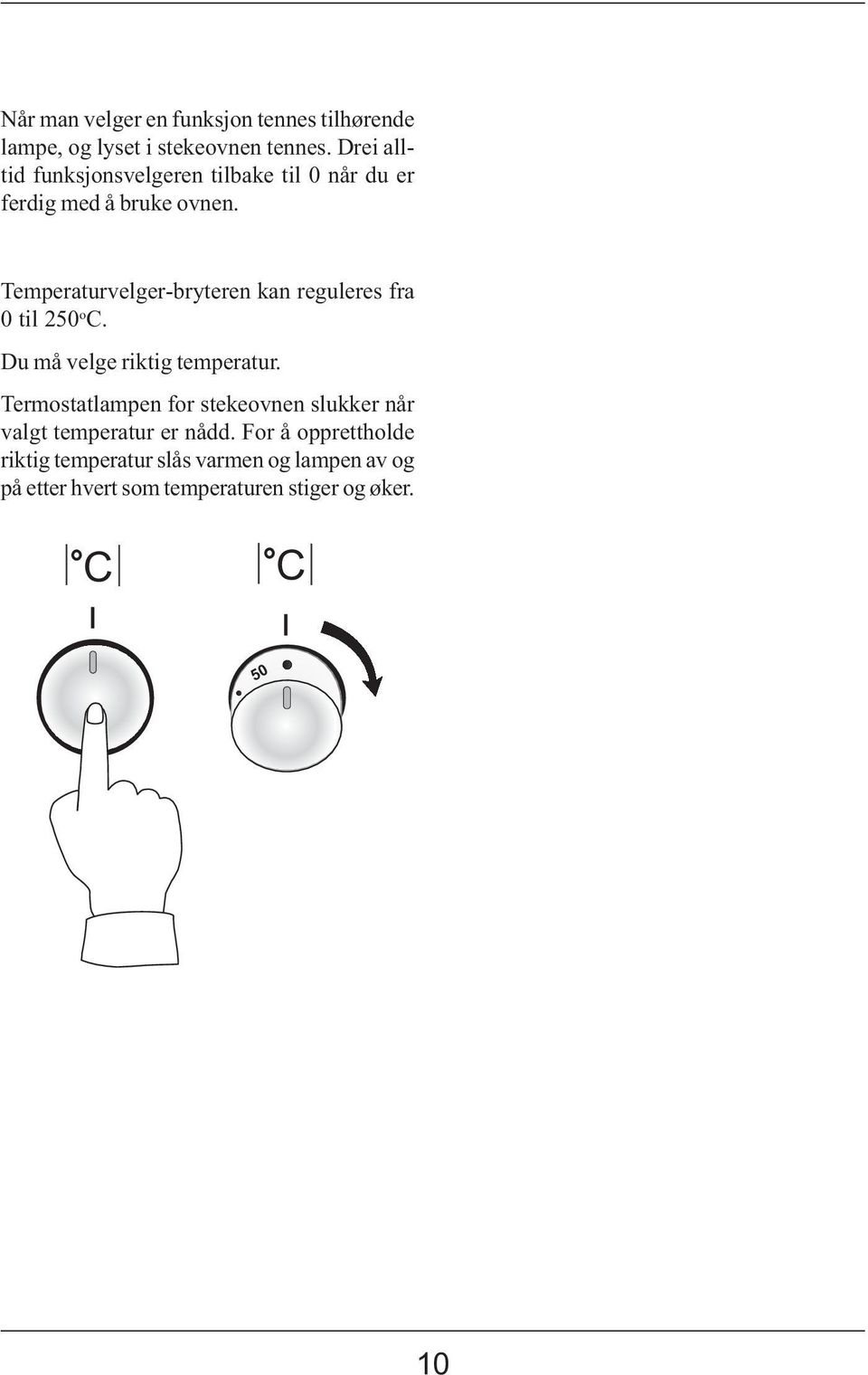 Temperaturvelger-bryteren kan reguleres fra 0 til 250 o C. Du må velge riktig temperatur.