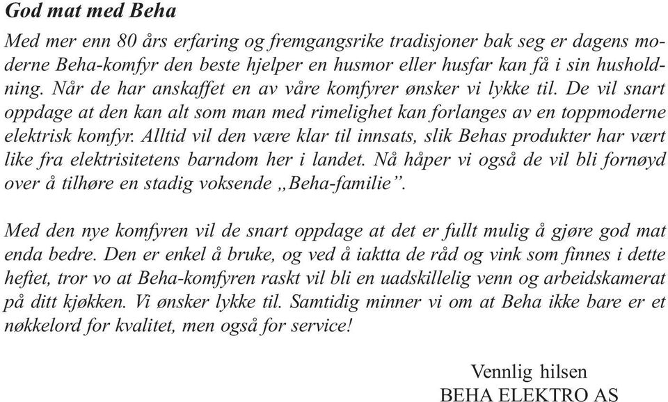 Alltid vil den være klar til innsats, slik Behas produkter har vært like fra elektrisitetens barndom her i landet. Nå håper vi også de vil bli fornøyd over å tilhøre en stadig voksende Beha-familie.