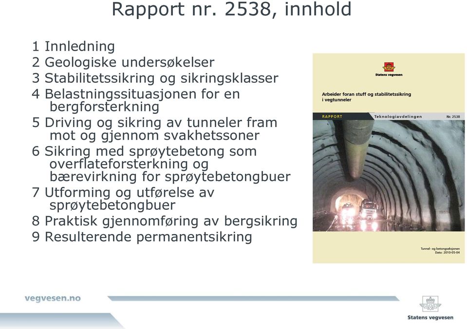 Belastningssituasjonen for en bergforsterkning 5 Driving og sikring av tunneler fram mot og gjennom